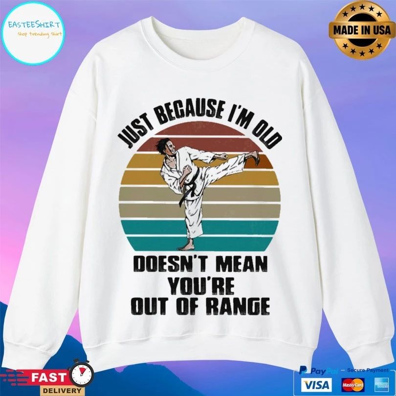 Just Because I’m Old Doesn’t Mean You’re Are Out Of Range Karate Vintage Unisex