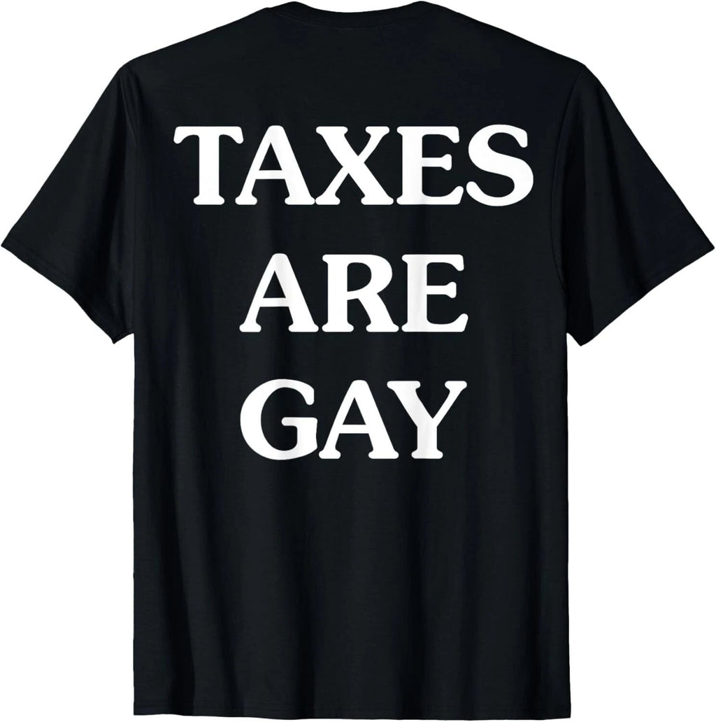 Funny Taxes Are Gay ON BACK S-3XL Unisex