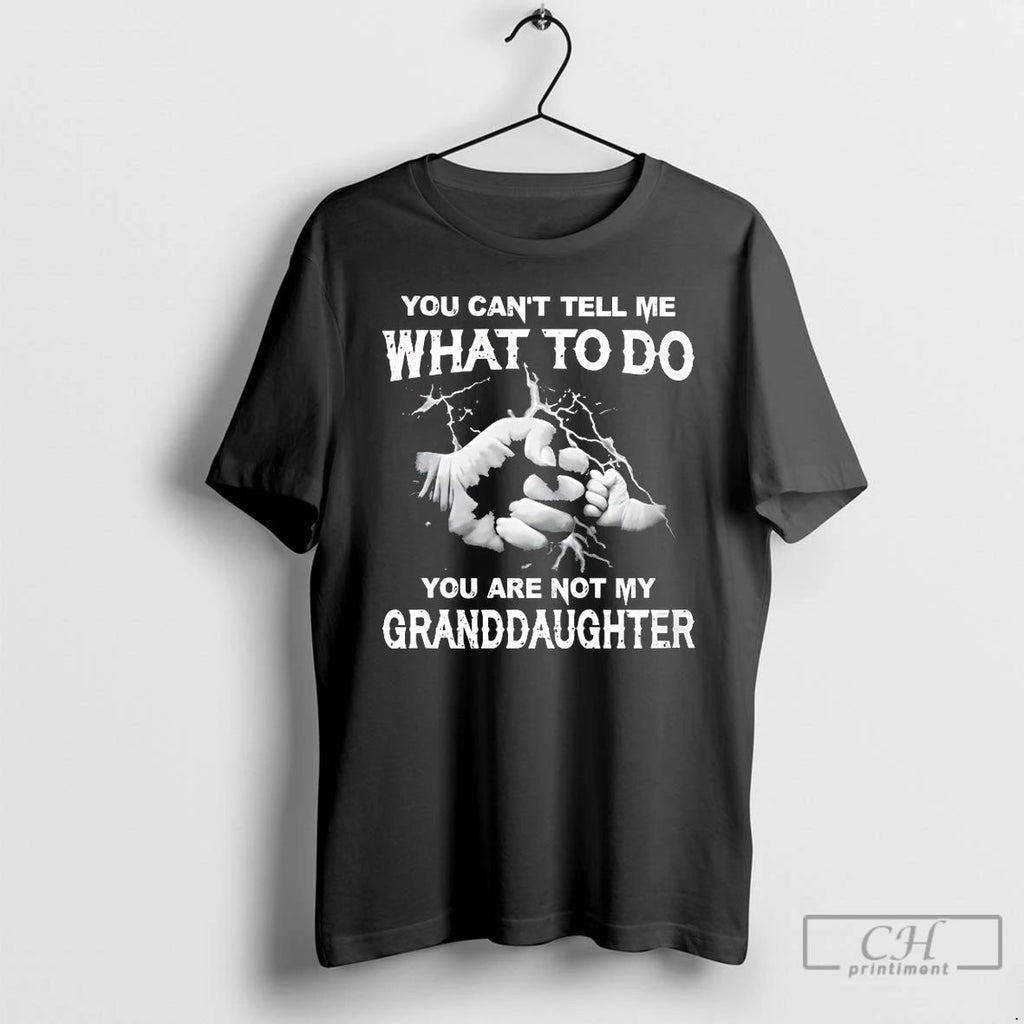 Classic You Cant Tell Me What To Do You Are Not My Granddayghter T Shirts Unisex