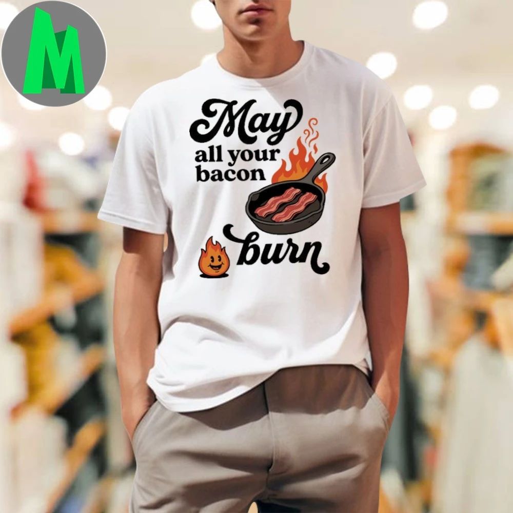 May All Your Bacon Burn Shirt Unisex
