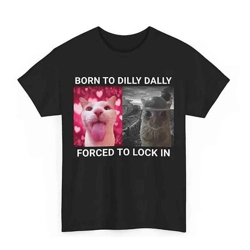 Born To Dilly Dally Forced To Lock In Popular Meme Funny Cat Shirt Unisex