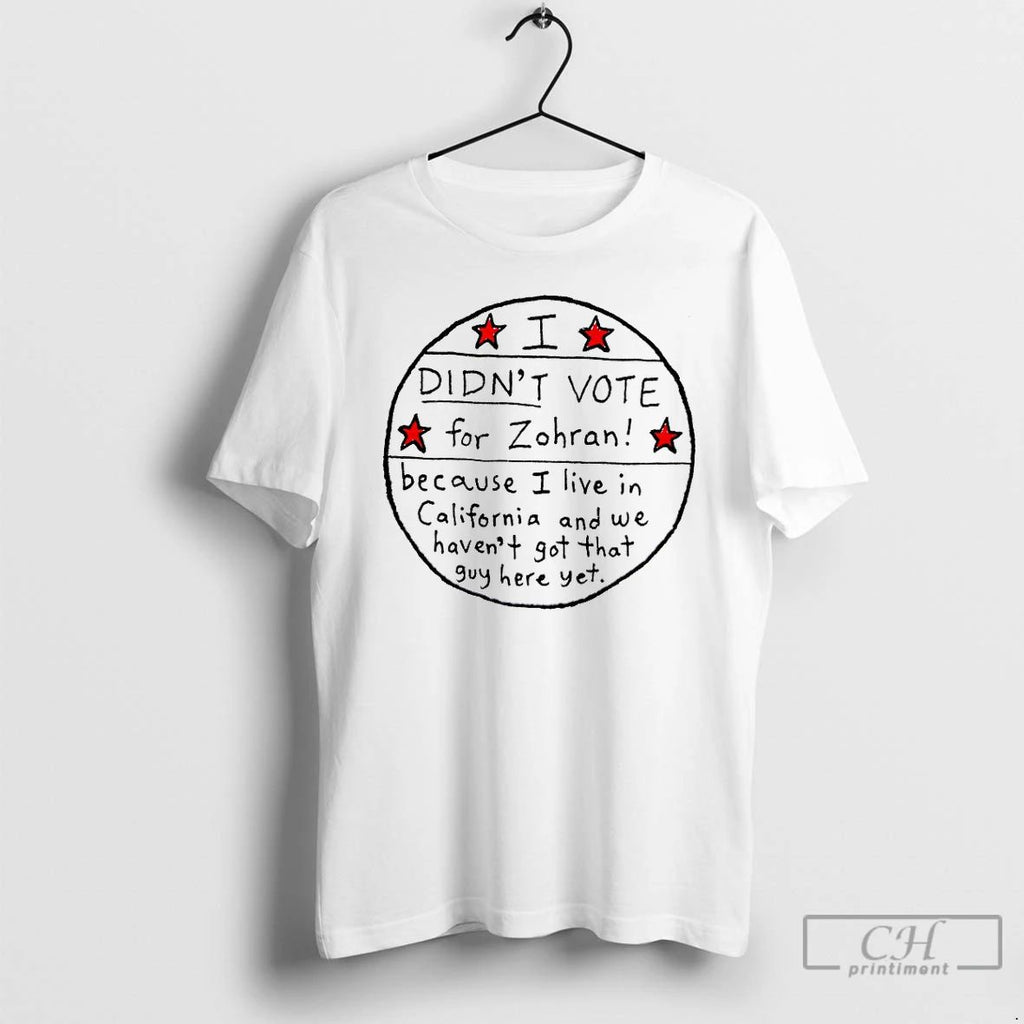 Premium I Didnt Vote For Zohran Because I Live In California T Shirts Unisex