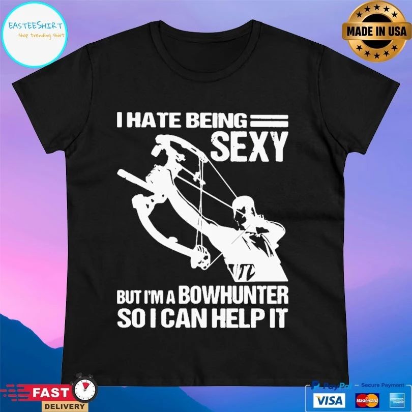 I Hate Being Sexy But I’m A Bowhunter So I Can Help It Unisex