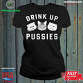 Cat Drink Up Pussies Shirt Unisex