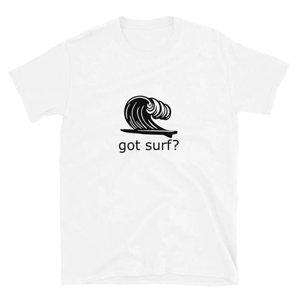 Got Surf? Unisex Surfing Unisex