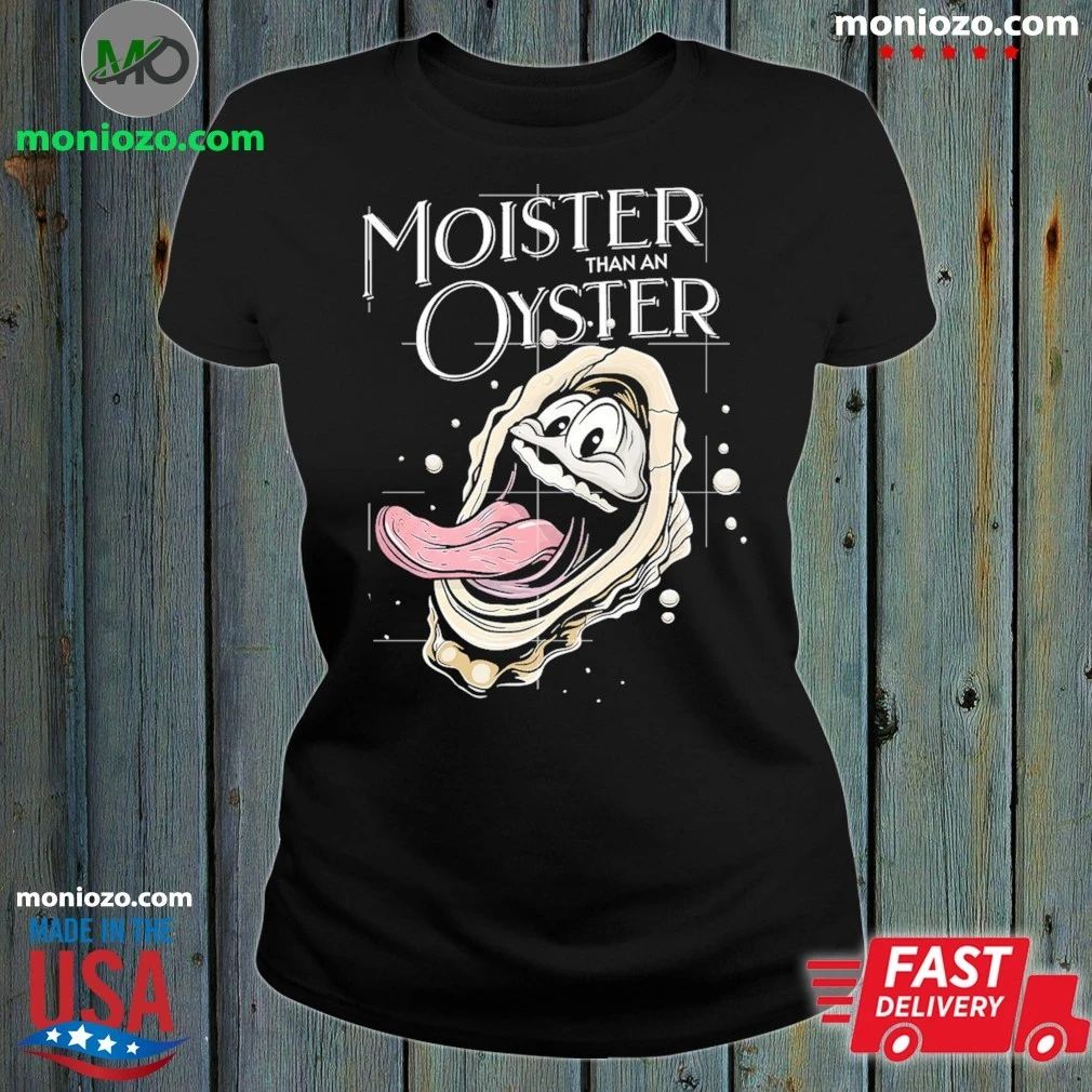 Moister Than An Oyster Shirt Unisex