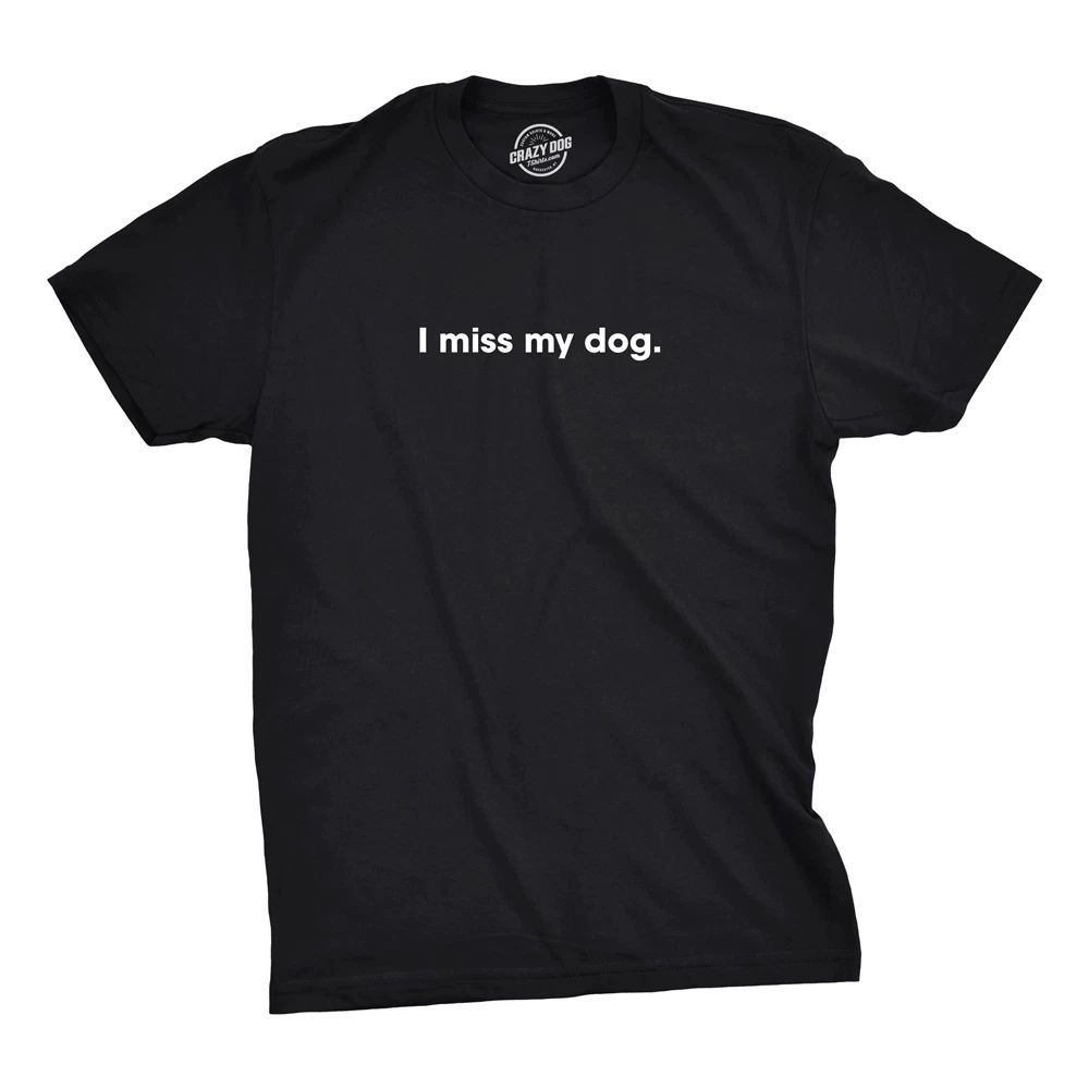 Mens I Miss My Dog T Shirt Funny Sarcastic Animal Pet Lover Tee for Guys Unisex