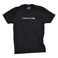 Mens I Miss My Dog T Shirt Funny Sarcastic Animal Pet Lover Tee for Guys Unisex