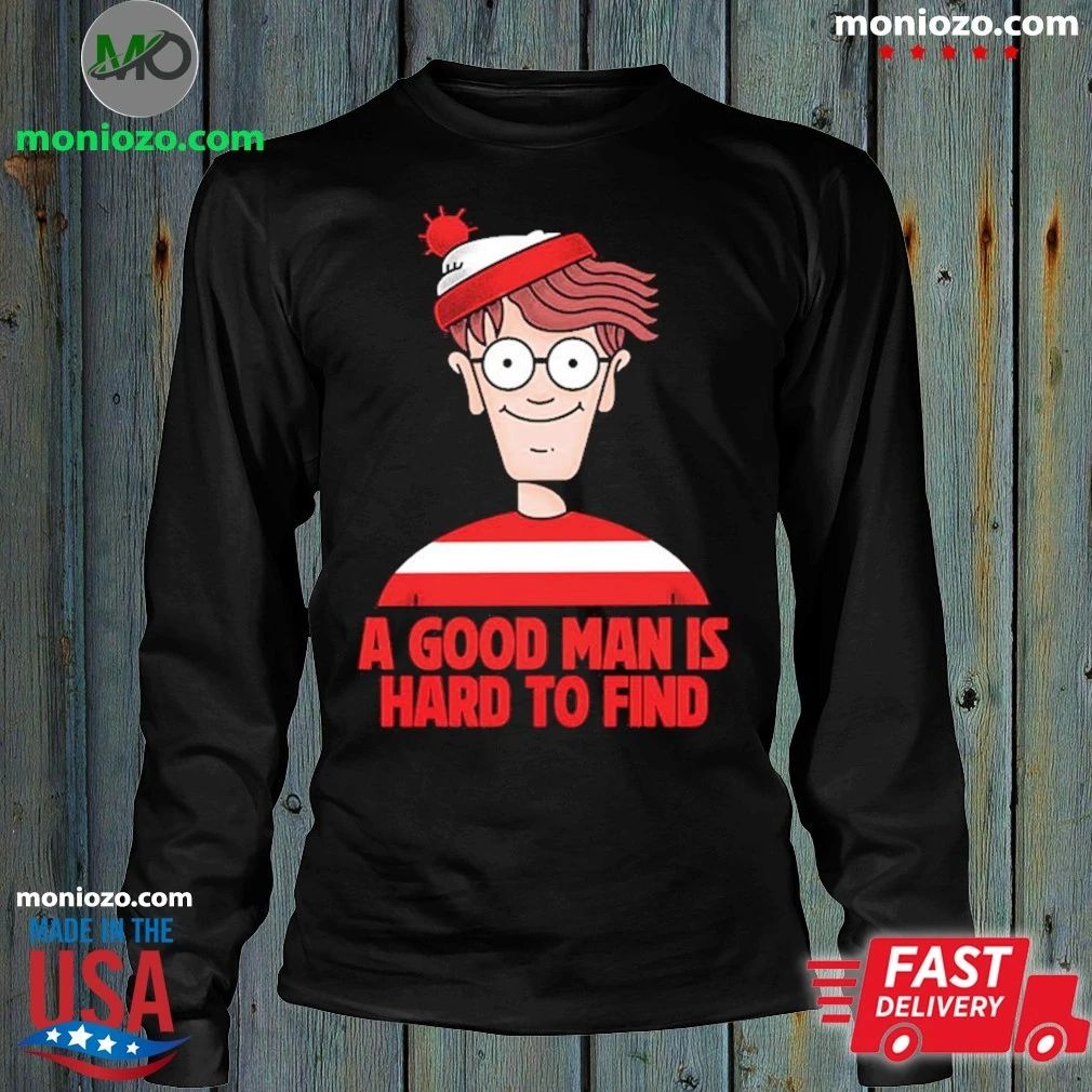 A Good Man Is Hard To Find Shirt Unisex