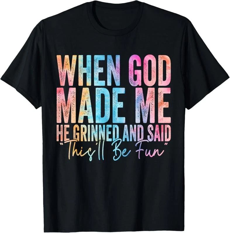 100% Cotton When God Made Me He Grinned and Said Funny Sarcastic Saying Unisex