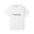 "Probably." Funny - Comfort Colors 1717 Garment-Dyed Unisex