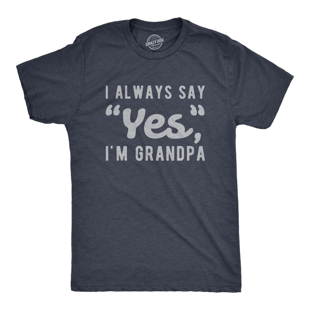Mens I Always Say Yes I'm Grandpa T Shirt Cute Mothers Day Papa Grandparents Unisex