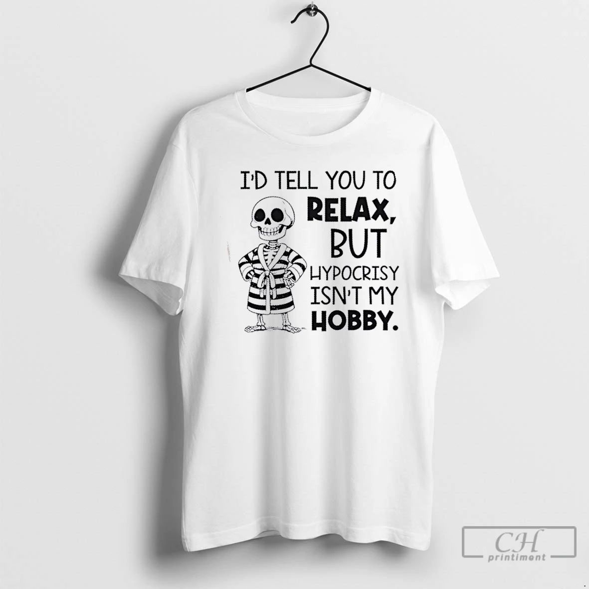 Classic Skeleton Id Tell You To Relax But Hypocrisy Isnt My Hobby T Shirts Unisex