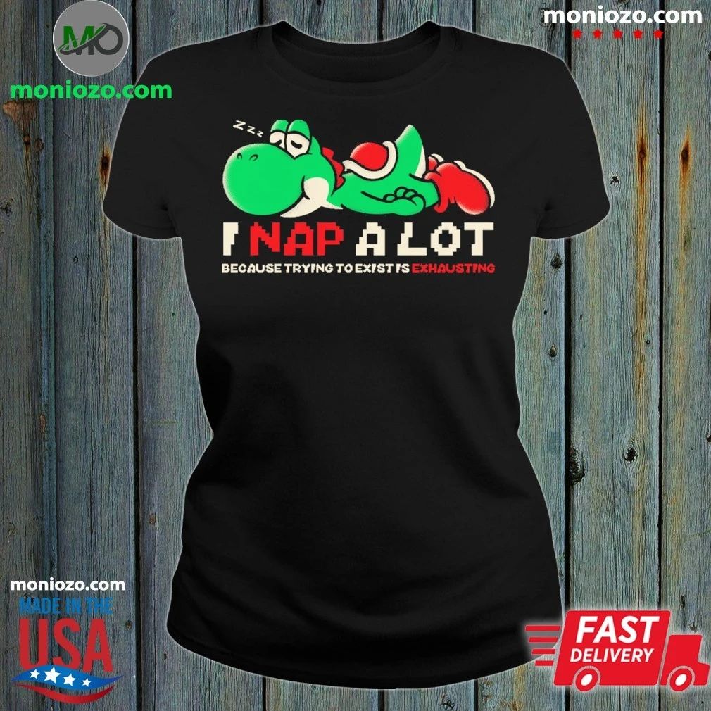 Nap A Lot Because Trying To Existing Is Exhausting Shirt Unisex