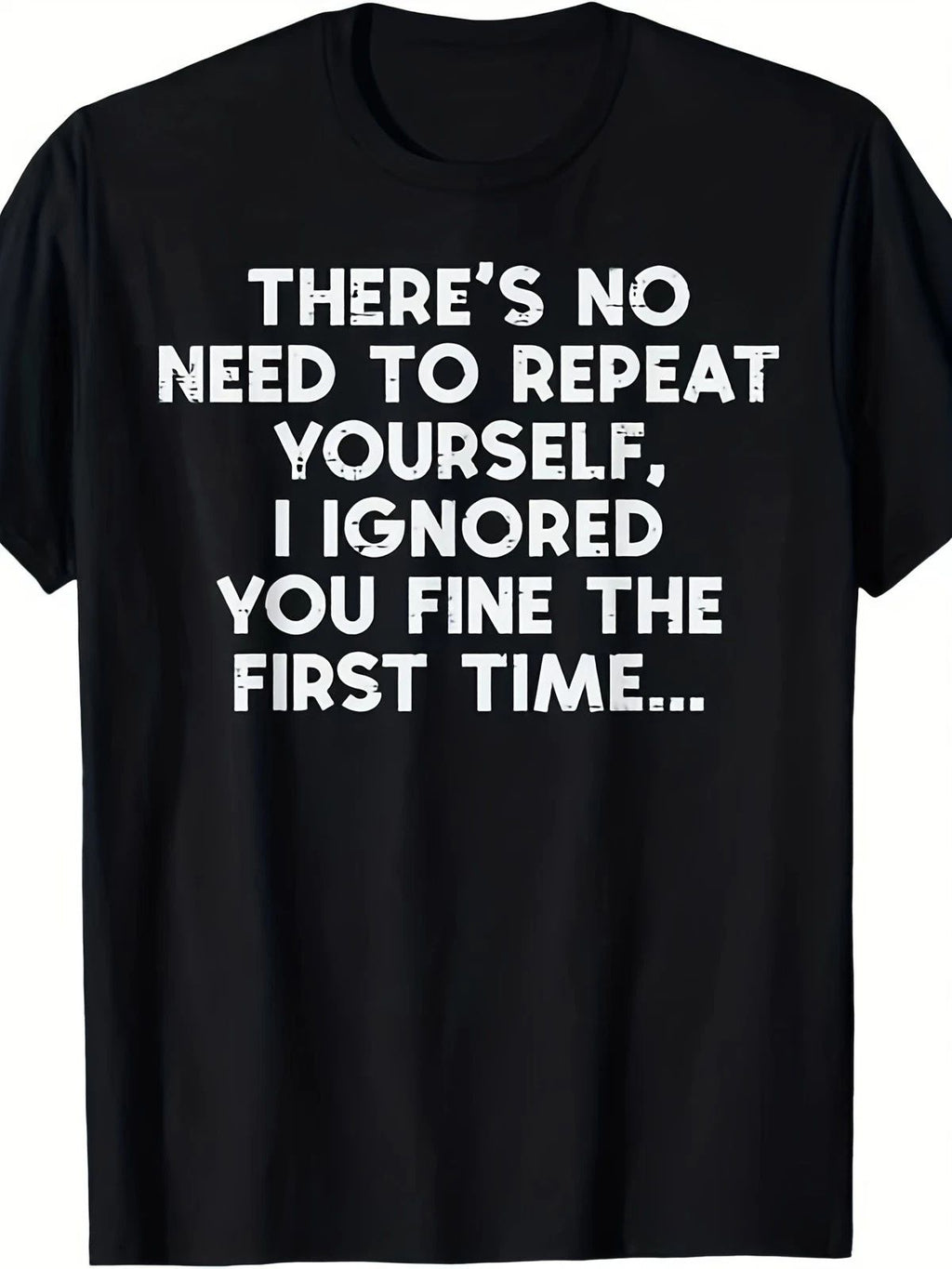 "No Need to Repeat Yourself I Ignored You" Funny Saying for Men & Women Unisex