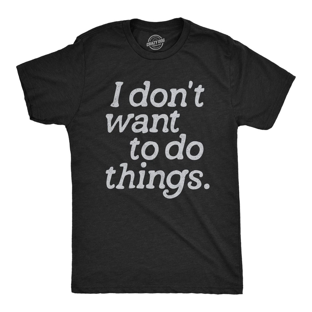 Mens I Dont Want to Do Things T Shirt Funny Sarcastic Introverted Text Graphic Unisex