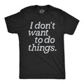 Mens I Dont Want to Do Things T Shirt Funny Sarcastic Introverted Text Graphic Unisex