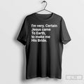 Premium Im Very Certain Jesus Came To Earth To Make Me His Bride T Shirts Unisex