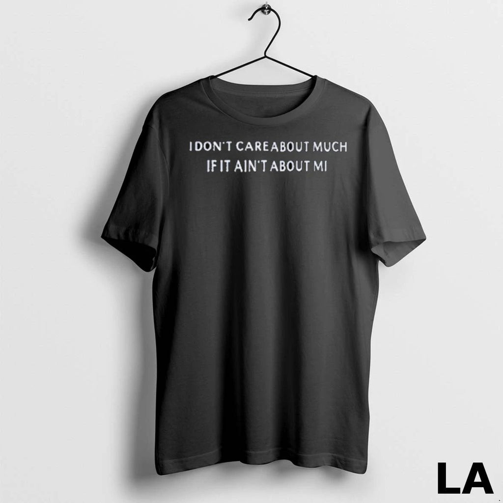 Original I Dont Care About Much If It Aint About Me 2025 Unisex