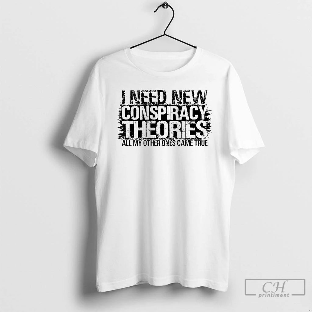Classic I Need New Conspiracy Theories All My Other Ones Came True T Shirts Unisex