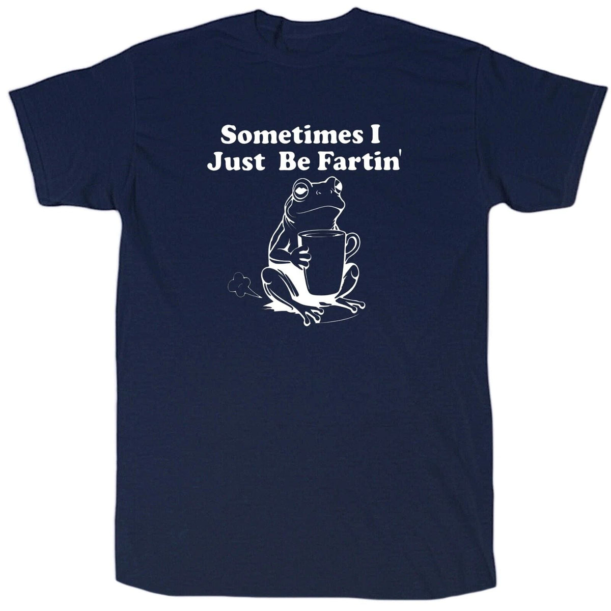 Sometimes I Just Be Fartin Men’s Funny - Cotton - Gift Unisex