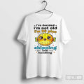 Premium Fish Ive Decided Im Not Old Im 25 Plus Shipping And Handling T Shirts Unisex