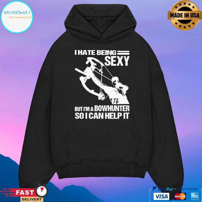 I Hate Being Sexy But I’m A Bowhunter So I Can Help It Unisex