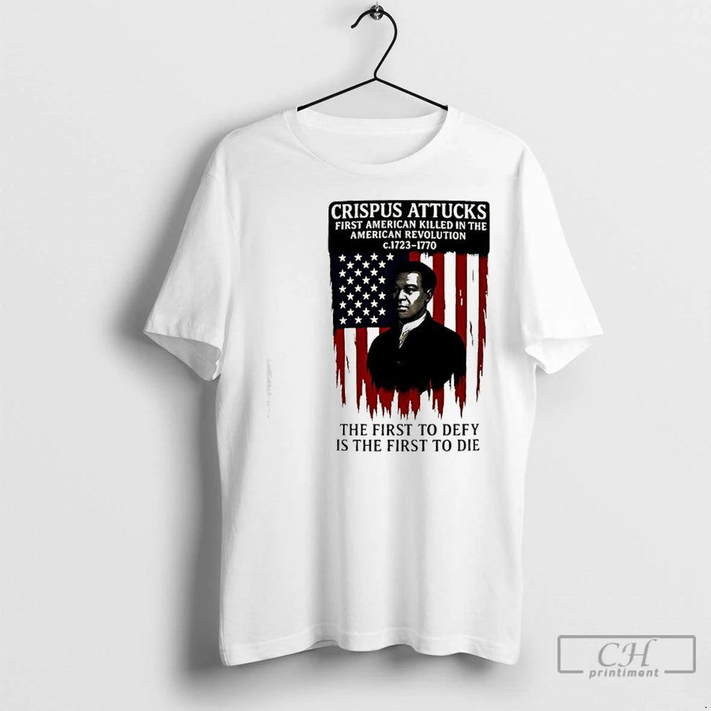 Premium Crispus Attucks The First To Defy Is The First To Die First American Killed Unisex