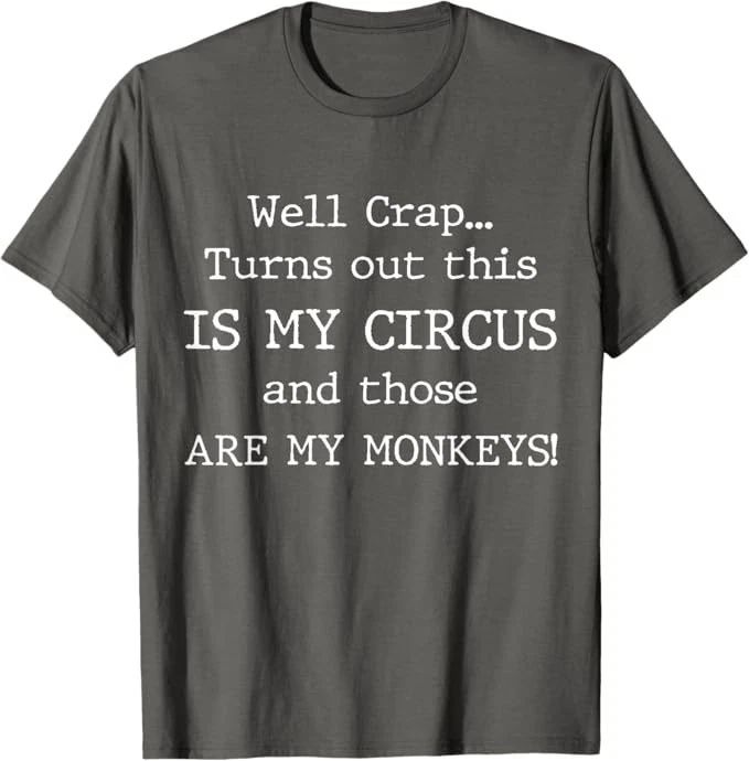 Crap, Turns Out This is My Circus and Those are My Monkeys Unisex