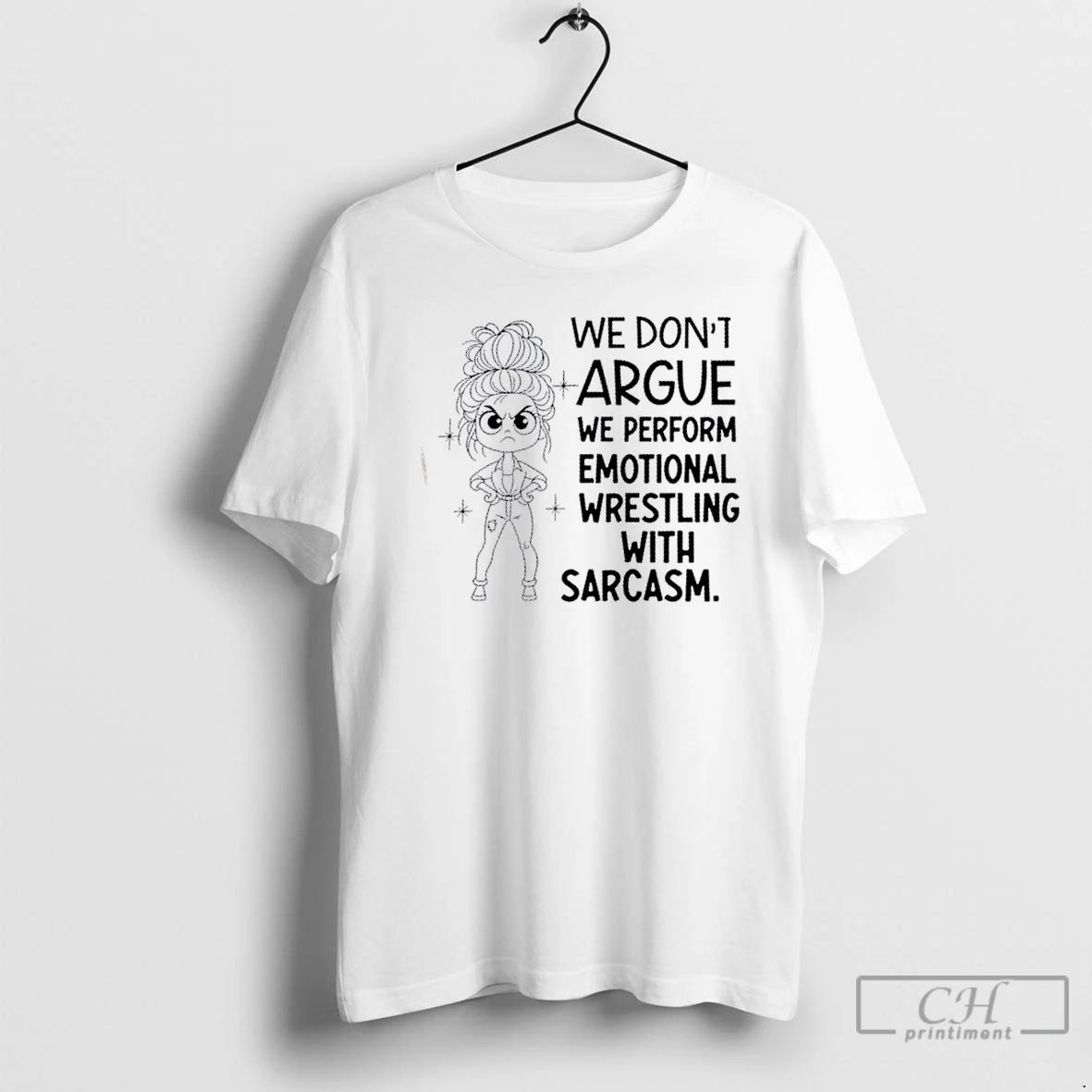 Classic Girl We Dont Argue We Perform Emotional Wrestling With Sarcasm T Shirts Unisex