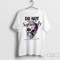 Premium Skull Do Not Take Life So Seriously Youll Never Make It Out Alive Unisex