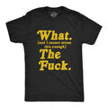 Mens What And I Cannot Stress This Enough The Tshirt Funny Sarcastic Unisex