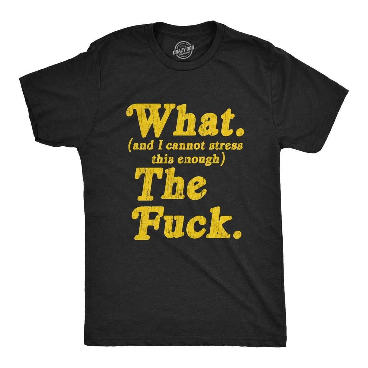 Mens What And I Cannot Stress This Enough The Tshirt Funny Sarcastic Unisex