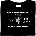 Multi-Talented - Talk & Piss You Off At Same Time, funny shirt, sarcastic tees Unisex