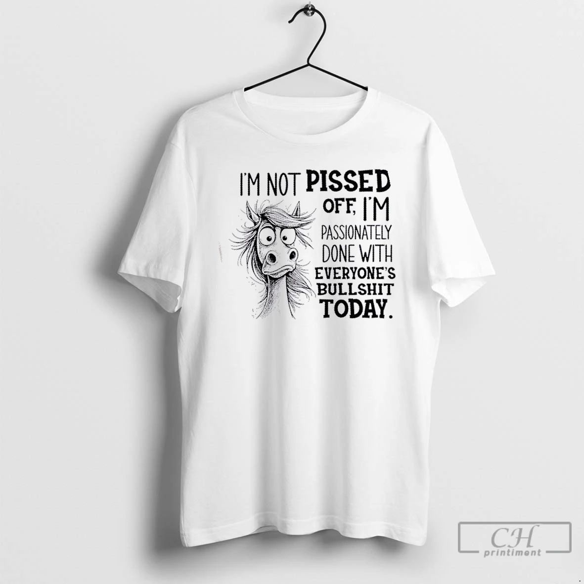 Classic Horse Im Not Pissed Off Im Passionately Done With Everyones Bullshit Today T Shirts