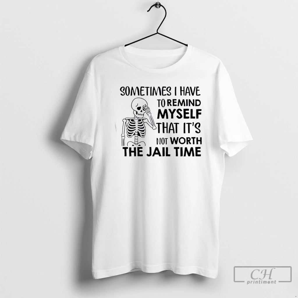 Classic Skeleton Sometimes I Have To Remind Myself That Its Not Worth The Jail Time Unisex