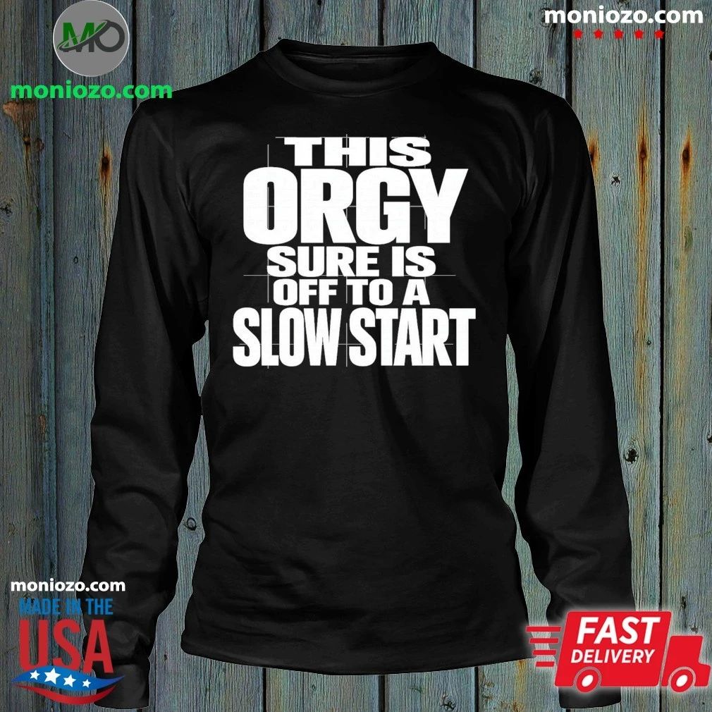This Orgy Sure Is Off To A Slow Start Shirt Unisex