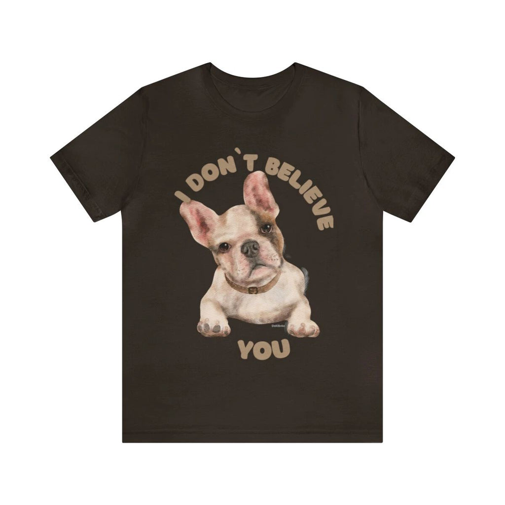 Puppy I Don't Believe You Saying Custom Graphic Design Unisex Jersey Tee Tshirt Unisex