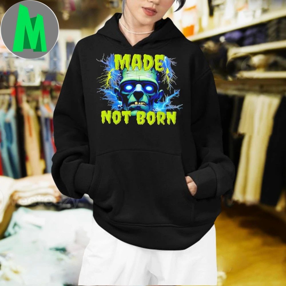 Made Not Born Frankenstein Shirt Unisex