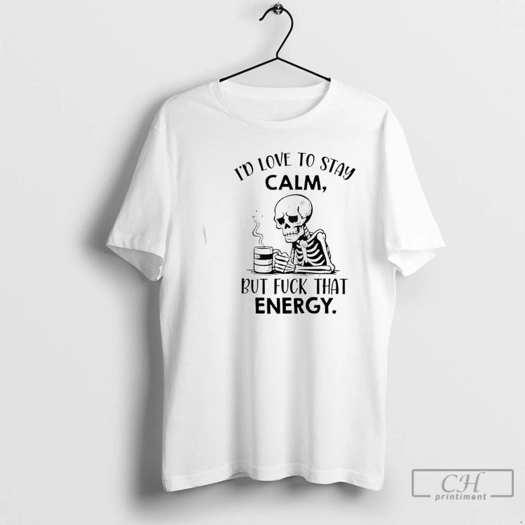 Classic Skeleton Id Love To Stay Calm But Fuck That Energy T Shirts Unisex