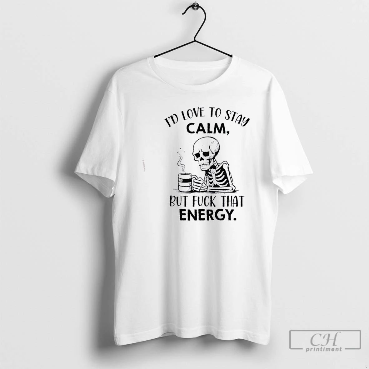 Classic Skeleton Id Love To Stay Calm But Fuck That Energy T Shirts Unisex