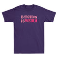 Bitches Is Weird Funny Sarcastic Saying Joke Vintage Unisex Short Sleeve Unisex