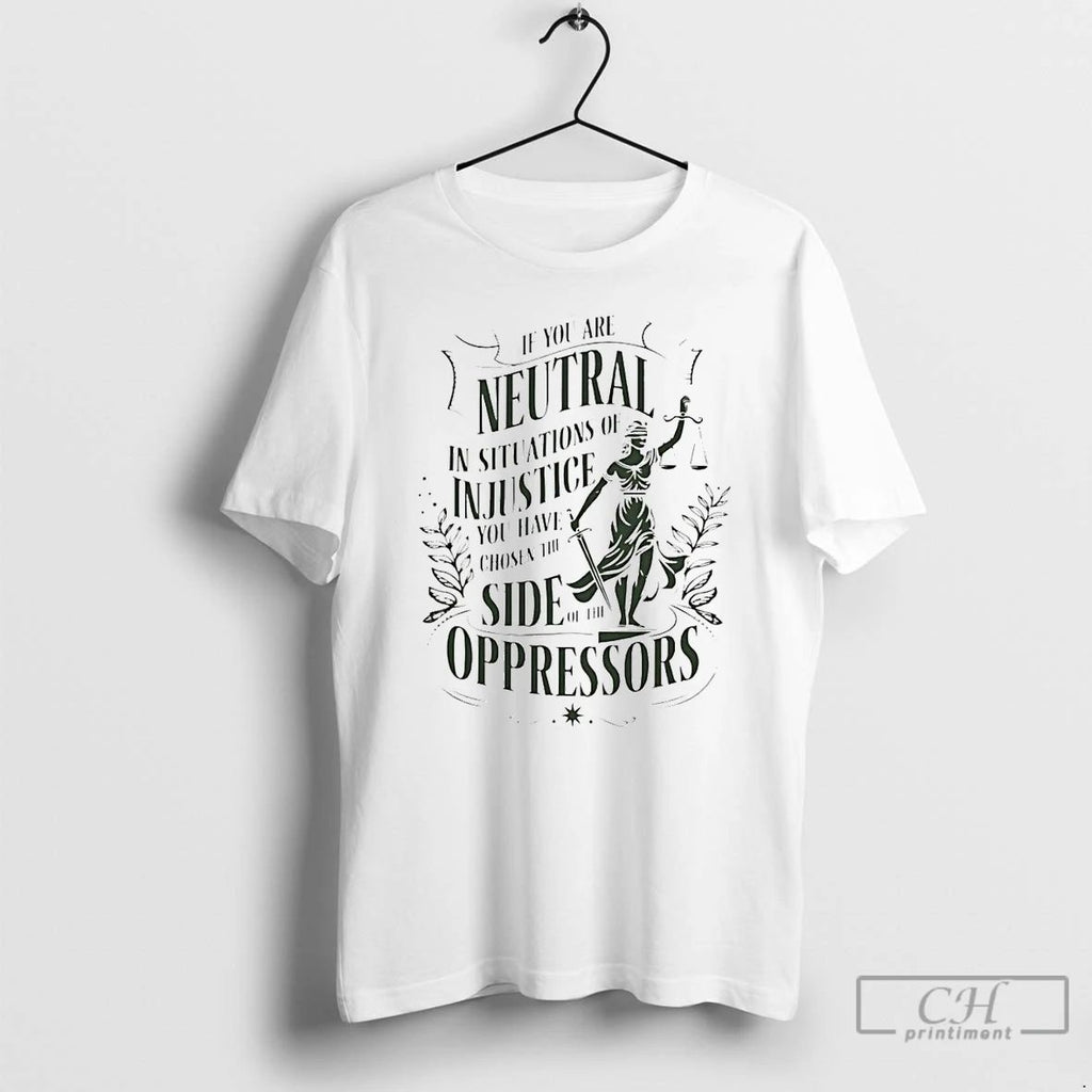 Classic If You Are Neutral In Situations Of Injustice Side Of The Oppressors T Shirts Unisex