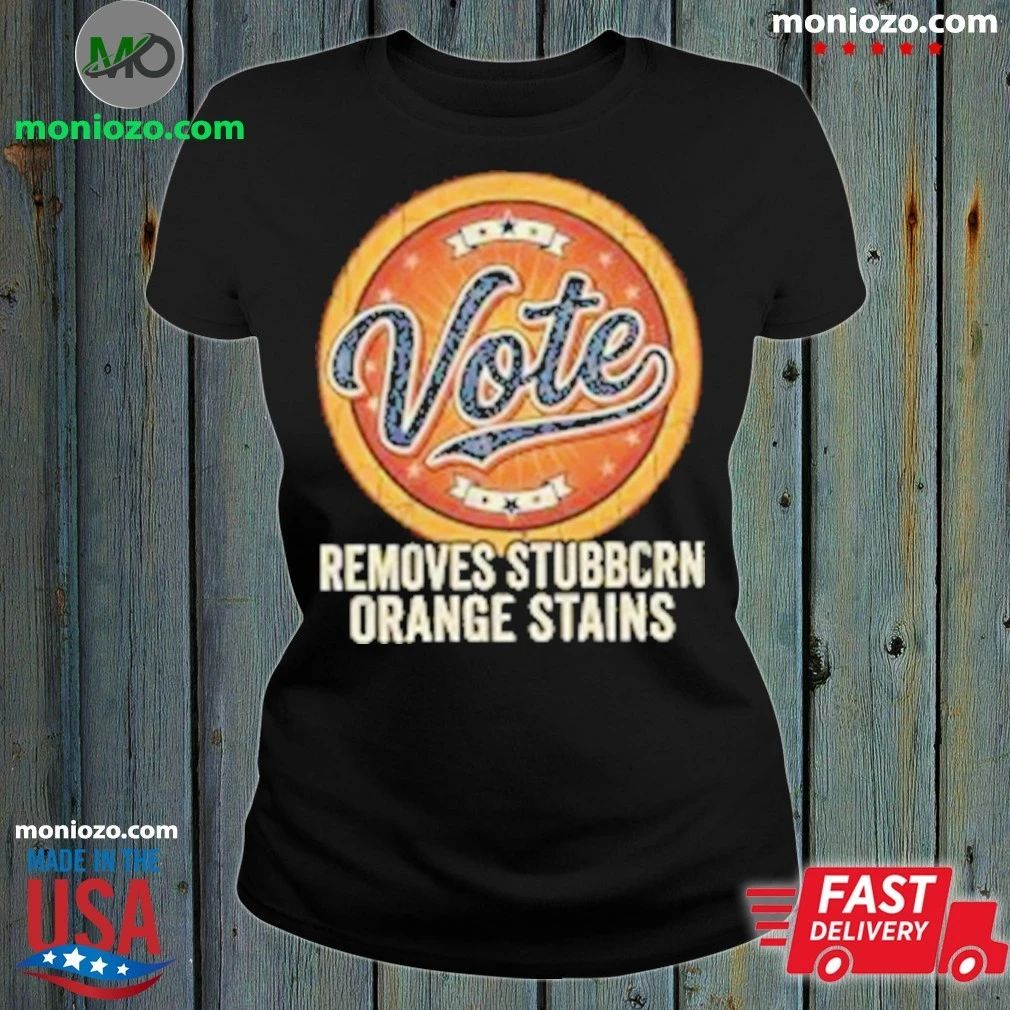 Original Anti Trump Vote Removes Stubborn Orange Stains Edition For Fan Shirt Unisex