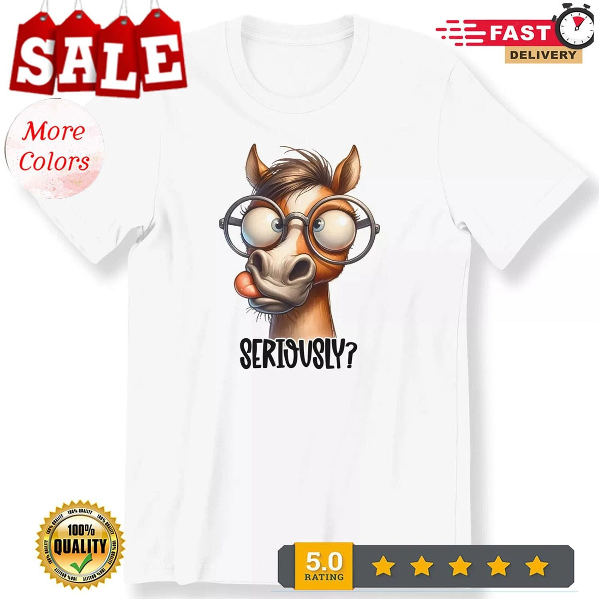NEW/Funny Horse Seriously Men Ladies Funny Slogan Horse Lovers Gift Tee Unisex