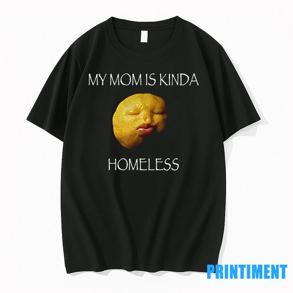 Niche Fruit Meme Graphic My Mom Is Kinda Homeless Tshirts Sweater Unisex