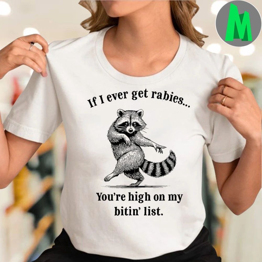 If I Ever Get Rabies You’re High on My Bitin’ List Unisex
