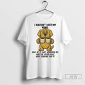 Trending Golden Retriever I Havent Lost My Mind Half Of It Just Wandered Off And Unisex