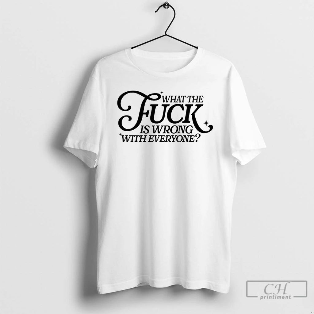 Premium What The Fuck Is Wrong With Everyone T Shirts Unisex