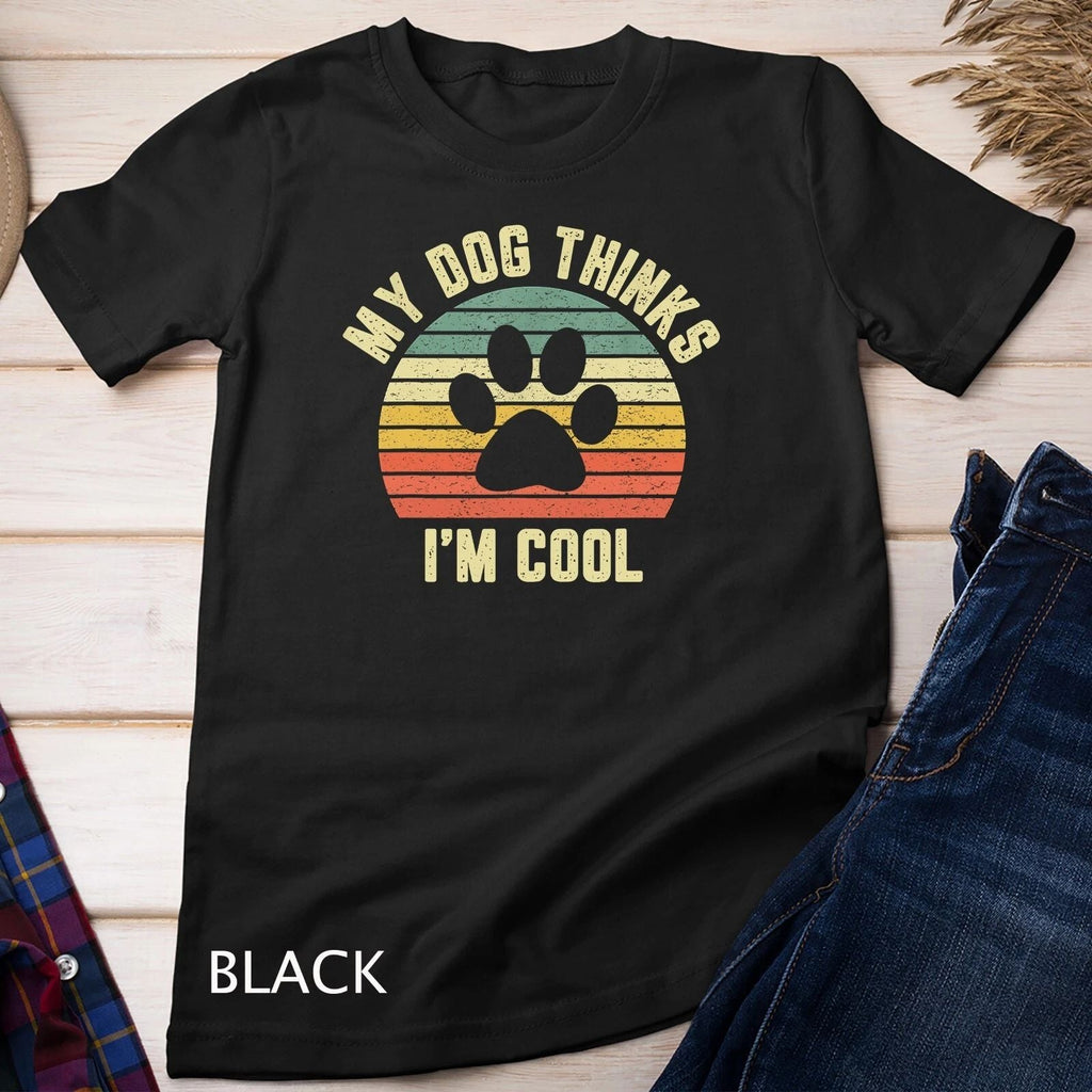 My Dog Thinks I'm Cool Shirt Funny Dog Lover Tshirt Retro Unisex Unisex